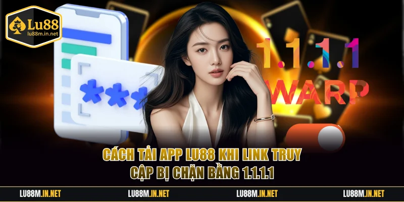 Cách tải app LU88 khi link truy cập bị chặn bằng 1.1.1.1