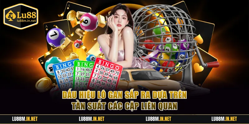 Dấu hiệu lô gan sắp ra dựa trên tần suất các cặp liên quan