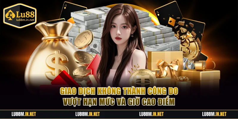 Giao dịch không thành công do vượt hạn mức và giờ cao điểm