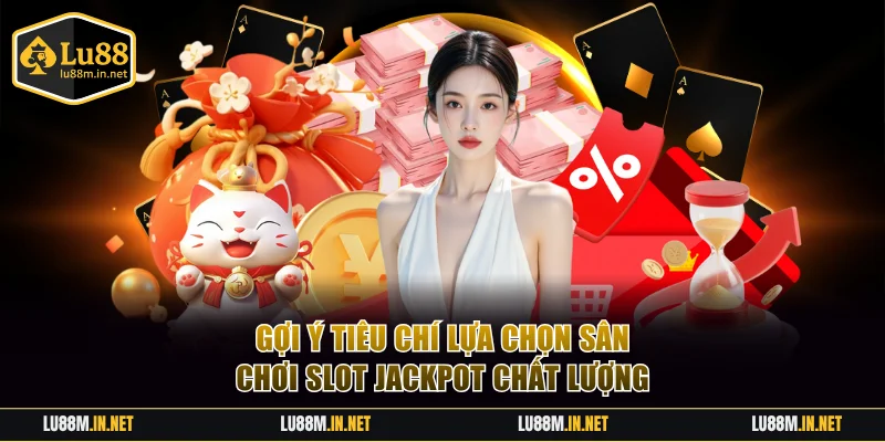 Gợi ý tiêu chí lựa chọn sân chơi slot Jackpot chất lượng cao