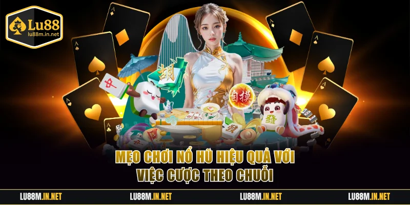 Mẹo chơi nổ hũ hiệu quả với việc cược theo chuỗi