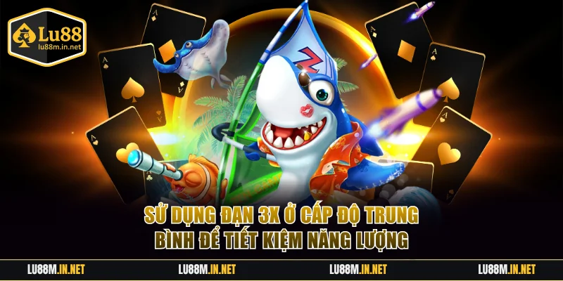 Sử dụng đạn 3x ở cấp độ trung bình để tiết kiệm năng lượng