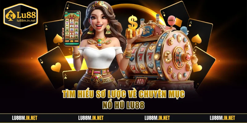 Tìm hiểu sơ lược về chuyên mục nổ hũ LU88